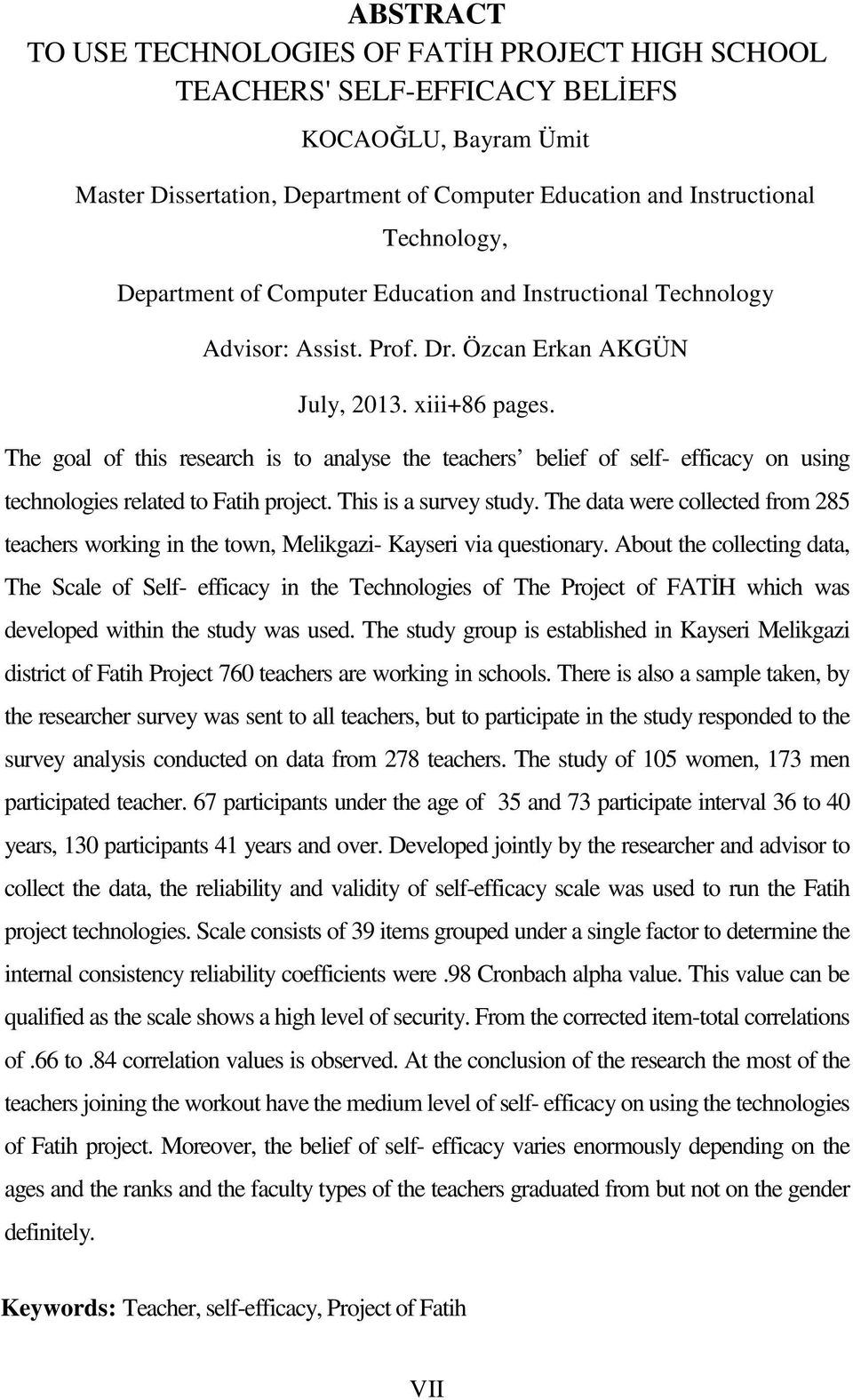 The goal of this research is to analyse the teachers belief of self- efficacy on using technologies related to Fatih project. This is a survey study.