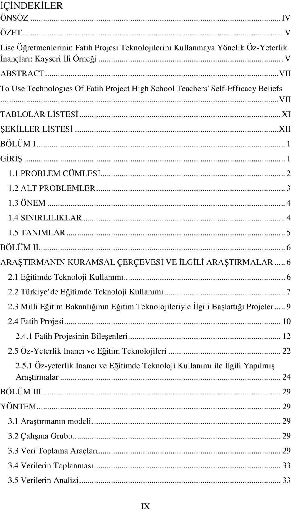 2 ALT PROBLEMLER... 3 1.3 ÖNEM... 4 1.4 SINIRLILIKLAR... 4 1.5 TANIMLAR... 5 BÖLÜM II... 6 ARAŞTIRMANIN KURAMSAL ÇERÇEVESİ VE İLGİLİ ARAŞTIRMALAR... 6 2.1 Eğitimde Teknoloji Kullanımı... 6 2.2 Türkiye de Eğitimde Teknoloji Kullanımı.