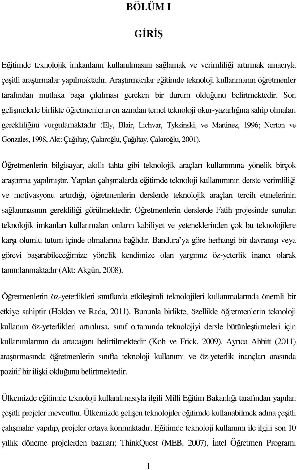 Son gelişmelerle birlikte öğretmenlerin en azından temel teknoloji okur-yazarlığına sahip olmaları gerekliliğini vurgulamaktadır (Ely, Blair, Lichvar, Tyksinski, ve Martinez, 1996; Norton ve