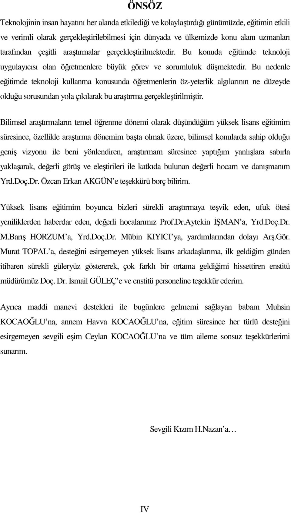 Bu nedenle eğitimde teknoloji kullanma konusunda öğretmenlerin öz-yeterlik algılarının ne düzeyde olduğu sorusundan yola çıkılarak bu araştırma gerçekleştirilmiştir.