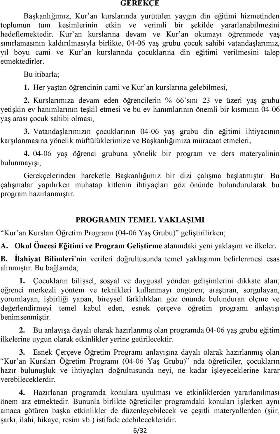 eğitimi verilmesini talep etmektedirler. Bu itibarla; 1. Her yaştan öğrencinin cami ve Kur an kurslarına gelebilmesi, 2.