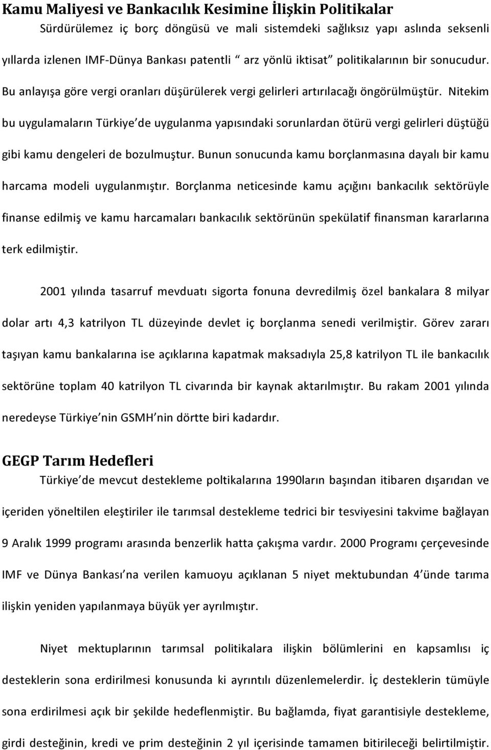 Nitekim bu uygulamaların Türkiye de uygulanma yapısındaki sorunlardan ötürü vergi gelirleri düştüğü gibi kamu dengeleri de bozulmuştur.