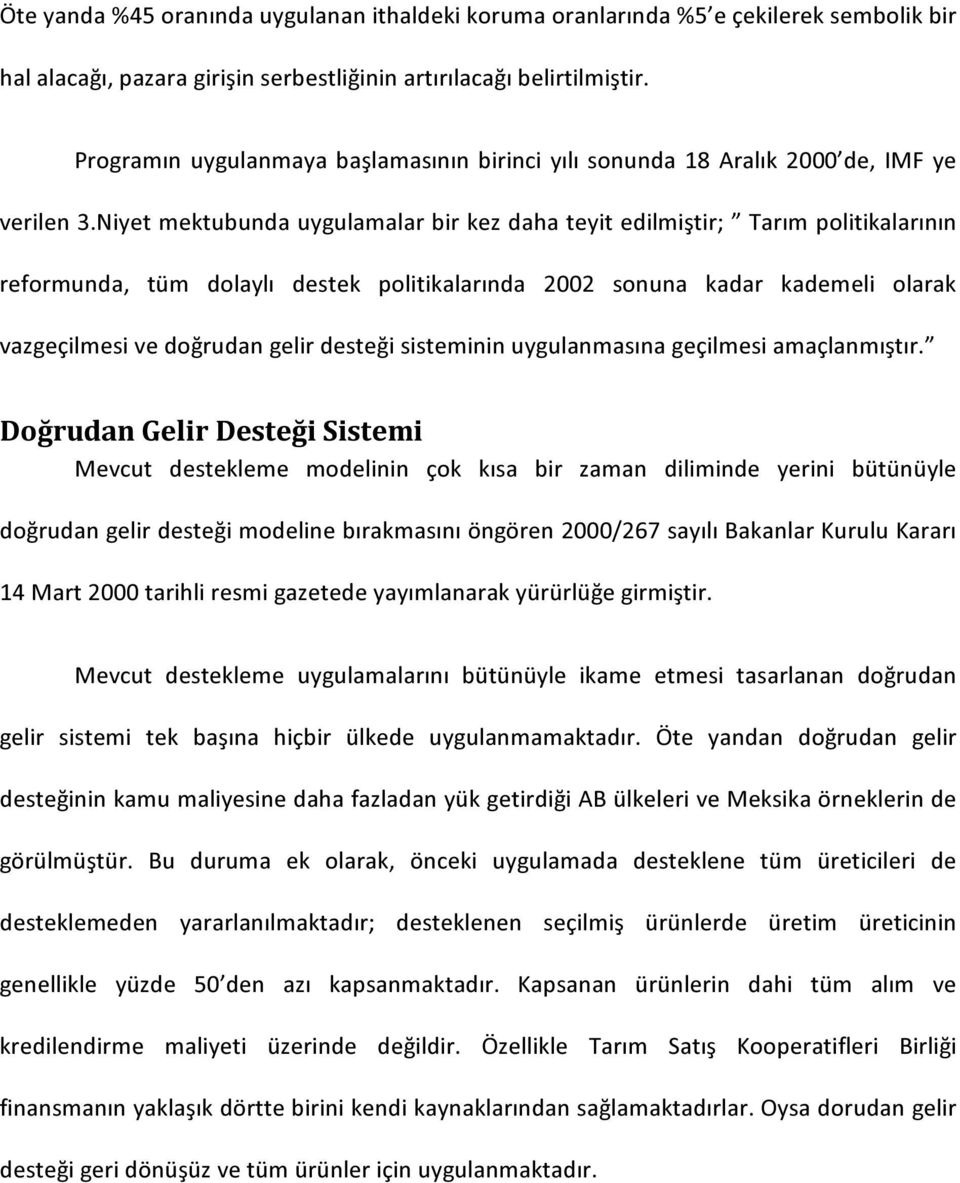 Niyet mektubunda uygulamalar bir kez daha teyit edilmiştir; Tarım politikalarının reformunda, tüm dolaylı destek politikalarında 2002 sonuna kadar kademeli olarak vazgeçilmesi ve doğrudan gelir