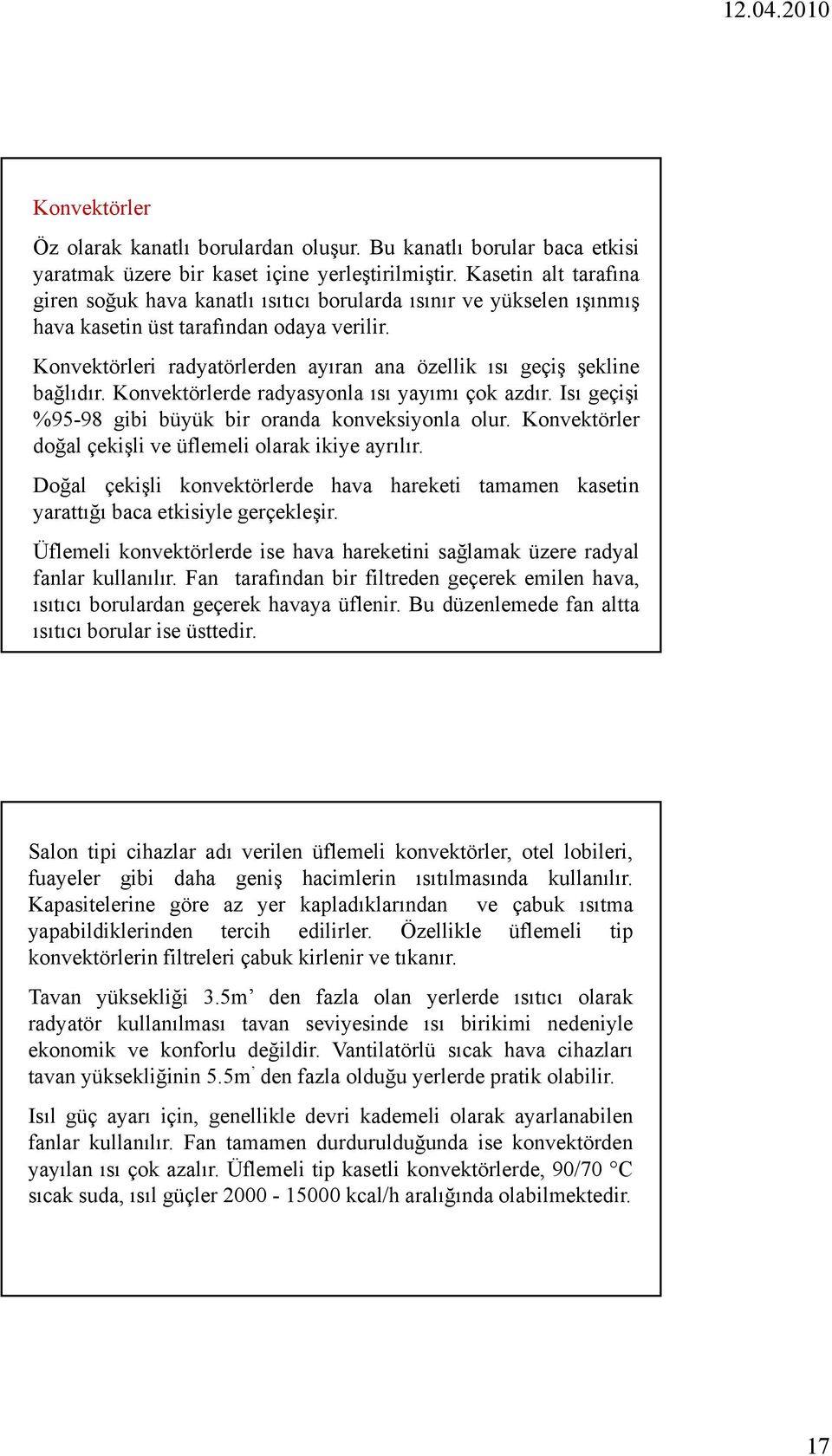 Konvektörleri radyatörlerden ayıran ana özellik ısı geçiş şekline bağlıdır. Konvektörlerde radyasyonla ısı yayımı çok azdır. Isı geçişi %95-98 gibi büyük bir oranda konveksiyonla olur.