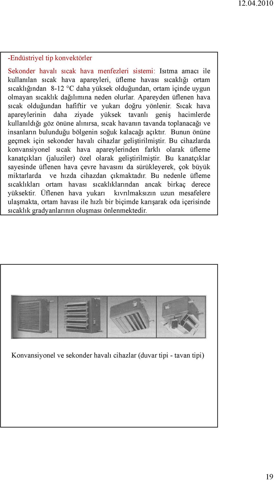 Sıcak hava apareylerinin daha ziyade yüksek tavanlı geniş hacimlerde kullanıldığı göz önüne alınırsa, sıcak havanın tavanda toplanacağı ve insanların bulunduğu bölgenin soğuk kalacağı açıktır.