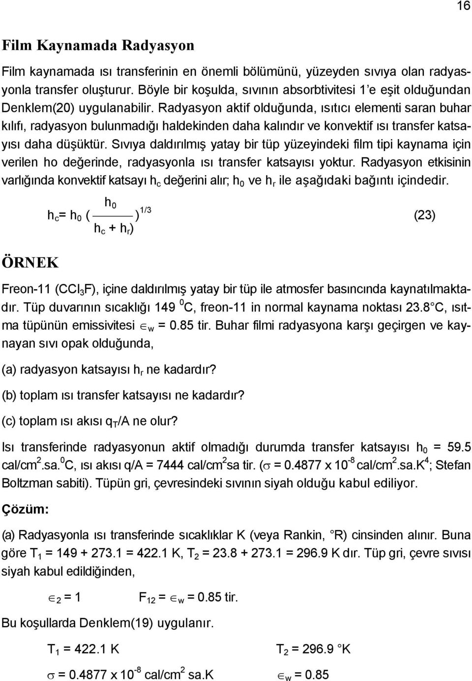 Radyasyon aktif olduğunda, ısıtıcı elementi saran buhar kılıfı, radyasyon bulunmadığı haldekinden daha kalındır ve konvektif ısı transfer katsayısı daha düşüktür.