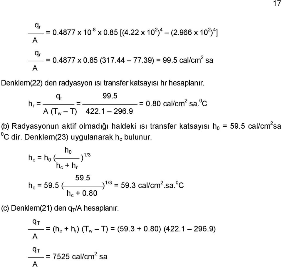 9 (b) Radyasyonun aktif olmadığı haldeki ısı transfer katsayısı h 0 = 59.5 cal/cm 2 sa 0 C dir. Denklem(23) uygulanarak h c bulunur.