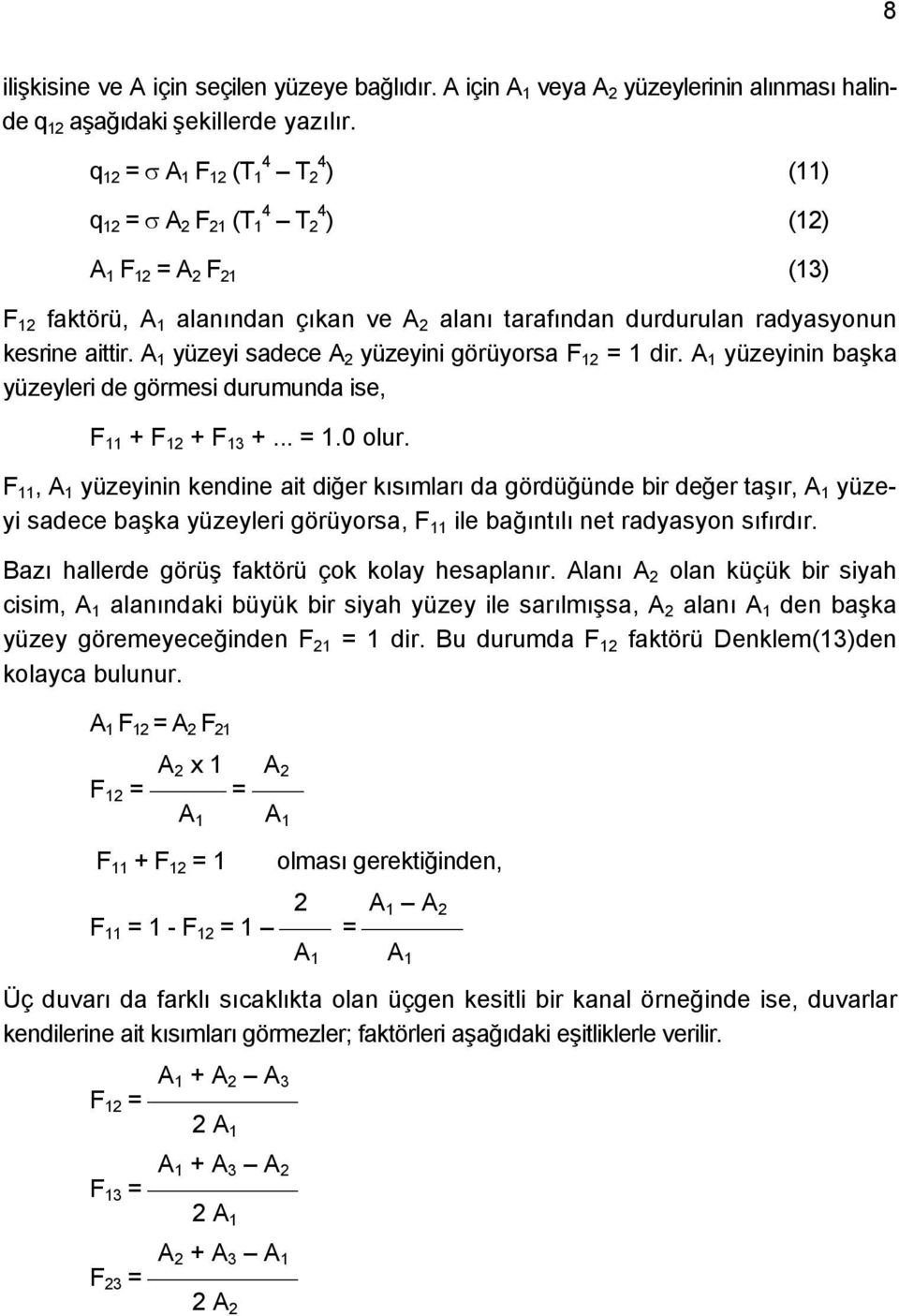 A 1 yüzeyi sadece A 2 yüzeyini görüyorsa F 12 = 1 dir. A 1 yüzeyinin başka yüzeyleri de görmesi durumunda ise, F 11 + F 12 + F 13 +... = 1.0 olur.