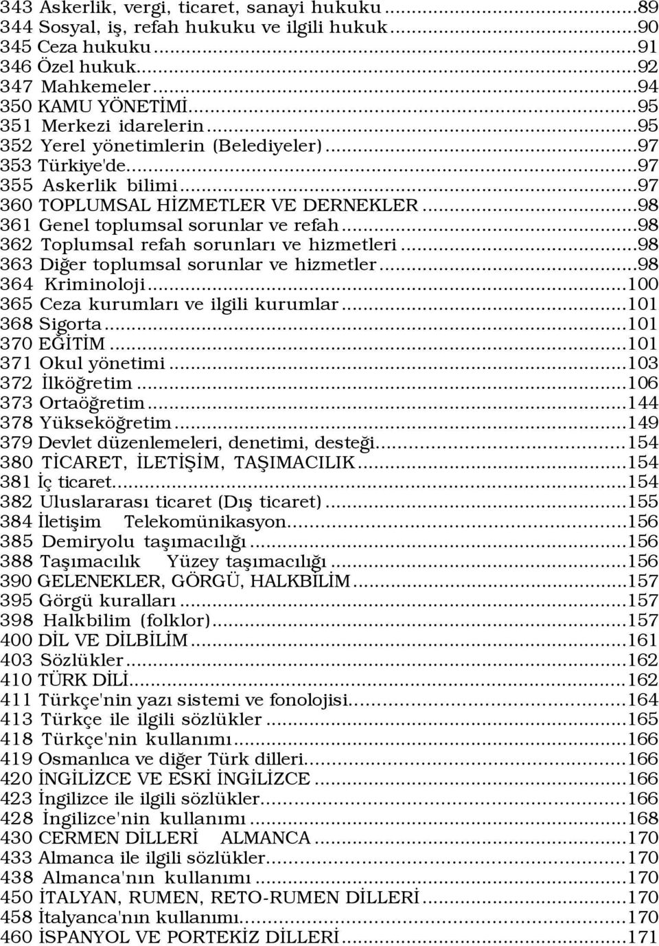 ..98 362 Toplumsal refah sorunlarý ve hizmetleri...98 363 DiÛer toplumsal sorunlar ve hizmetler...98 364 Kriminoloji...100 365 Ceza kurumlarý ve ilgili kurumlar...101 368 Sigorta...101 370 EÚÜTÜM.