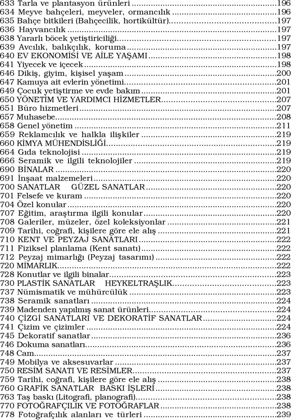 ..201 649 ocuk yetißtirme ve evde bakým...201 650 Y NETÜM VE YARDIMCI HÜZMETLER...207 651 BŸro hizmetleri...207 657 Muhasebe...208 658 Genel yšnetim...211 659 ReklamcÝlÝk ve halkla ilißkiler.