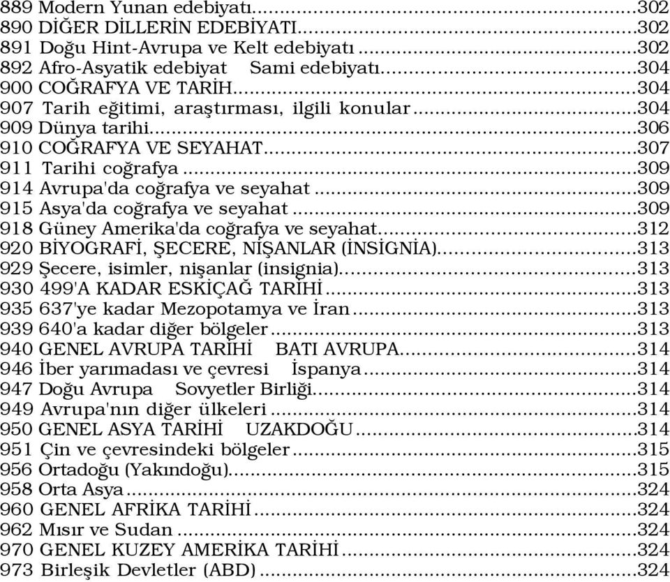 ..309 915 Asya'da coûrafya ve seyahat...309 918 GŸney Amerika'da coûrafya ve seyahat...312 920 BÜYOGRAFÜ, ÞECERE, NÜÞANLAR (ÜNSÜGNÜA)...313 929 Þecere, isimler, nißanlar (insignia).