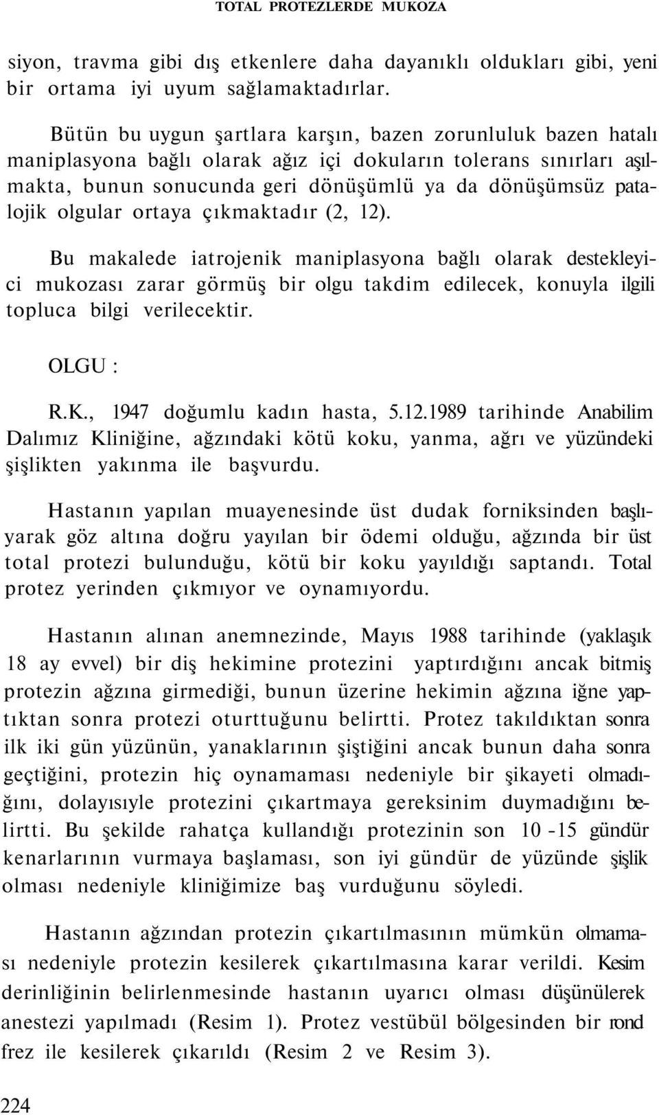 olgular ortaya çıkmaktadır (2, 12). Bu makalede iatrojenik maniplasyona bağlı olarak destekleyici mukozası zarar görmüş bir olgu takdim edilecek, konuyla ilgili topluca bilgi verilecektir. OLGU : R.K.