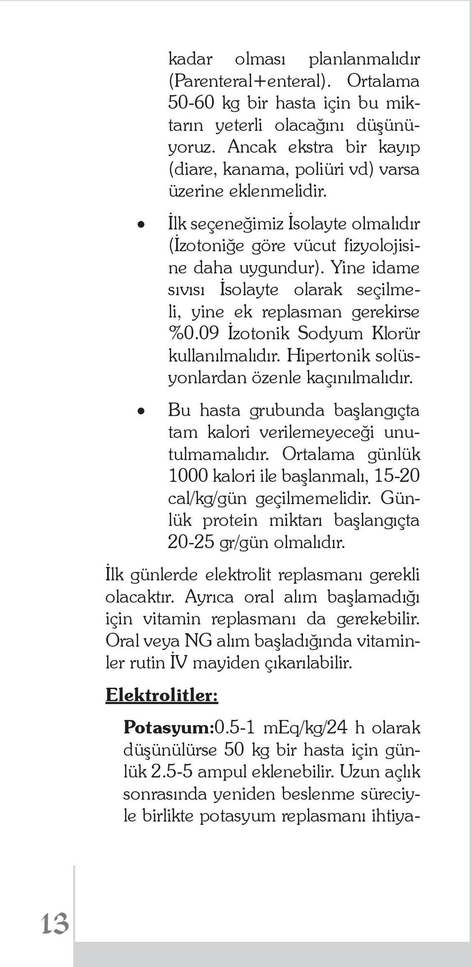 Yine idame sıvısı İsolayte olarak seçilmeli, yine ek replasman gerekirse %0.09 İzotonik Sodyum Klorür kullanılmalıdır. Hipertonik solüsyonlardan özenle kaçınılmalıdır.