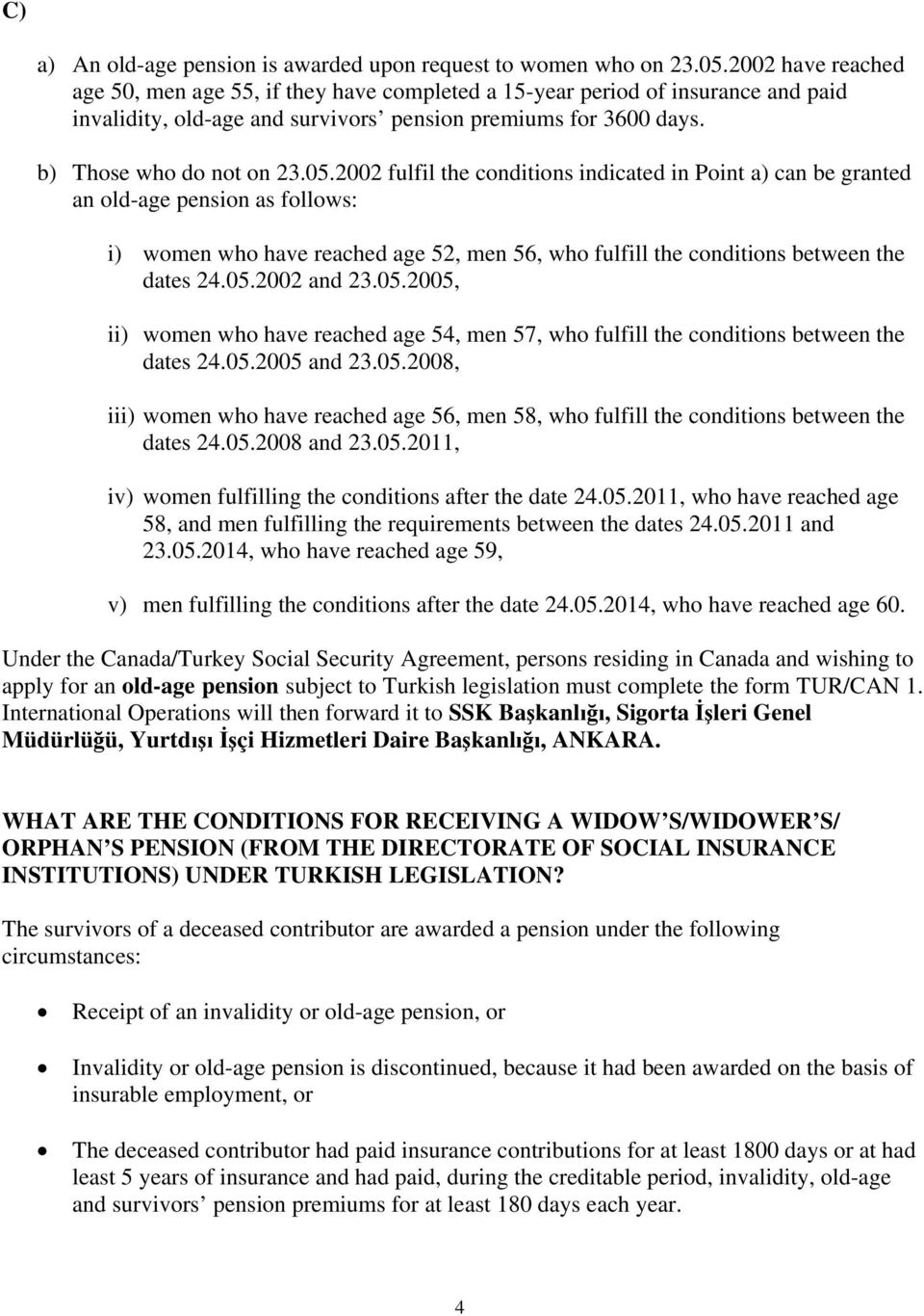 2002 fulfil the conditions indicated in Point a) can be granted an old-age pension as follows: i) women who have reached age 52, men 56, who fulfill the conditions between the dates 24.05.2002 and 23.