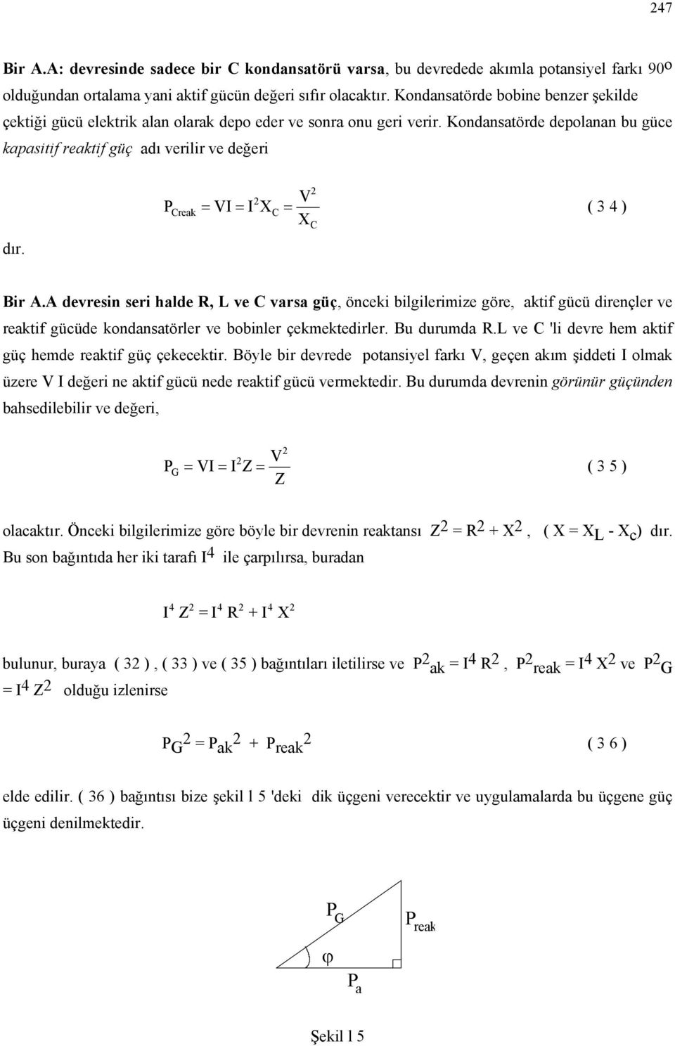 Preak = = X = X ( 3 4 ) Bir A.A devresin seri halde, ve varsa güç, önceki bilgilerimize göre, aktif gücü dirençler ve reaktif gücüde kondansatörler ve bobinler çekmektedirler. Bu durumda.