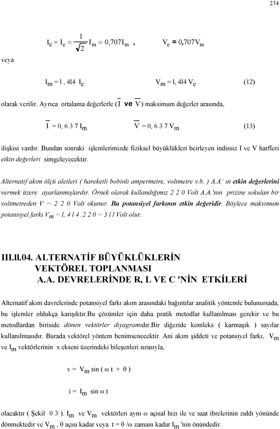 A ın etkin değerlerini vermek üzere ayarlanmışlardır. Örnek olarak kullandığımız 0 olt A.A.'nın rizine sokulan bir voltmetreden = 0 olt okunur. Bu otansiyel farkının etkin değeridir.