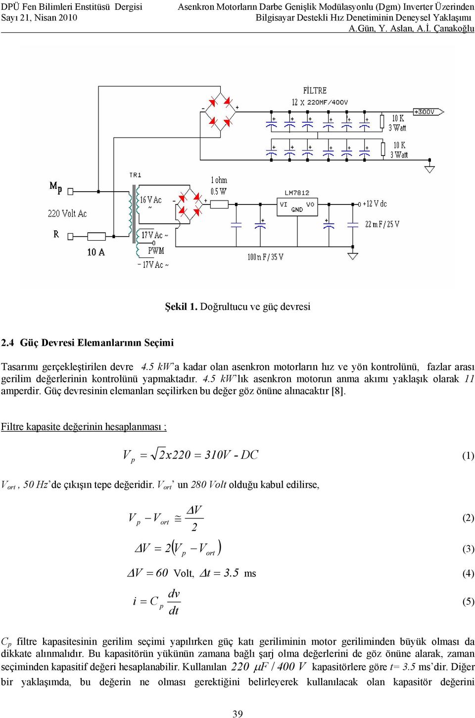 Güç devresinin elemanları seçilirken bu değer göz önüne alınacaktır [8]. Filtre kapasite değerinin hesaplanması ; V p = 2x220 = 310V - DC (1) V ort, 50 Hz de çıkışın tepe değeridir.