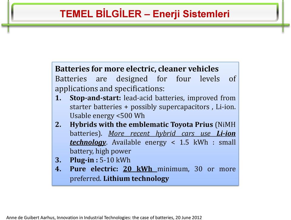Hybrids with the emblematic Toyota Prius (NiMH batteries). More recent hybrid cars use Li-ion technology. Available energy < 1.