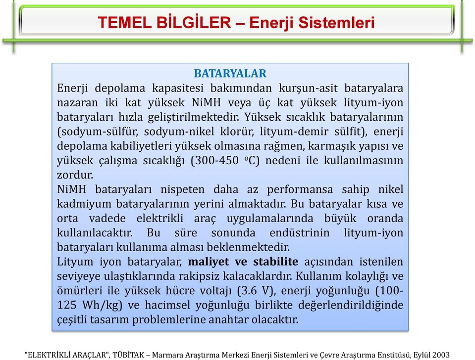 C) nedeni ile kullanılmasının zordur. NiMH bataryaları nispeten daha az performansa sahip nikel kadmiyum bataryalarının yerini almaktadır.