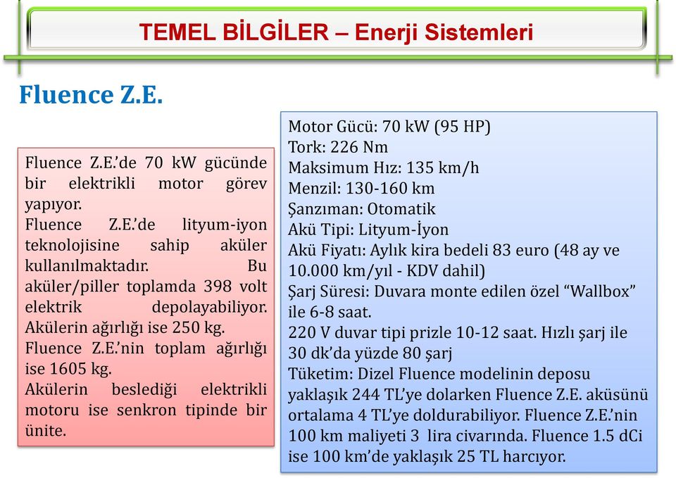 Akülerin beslediği elektrikli motoru ise senkron tipinde bir ünite.