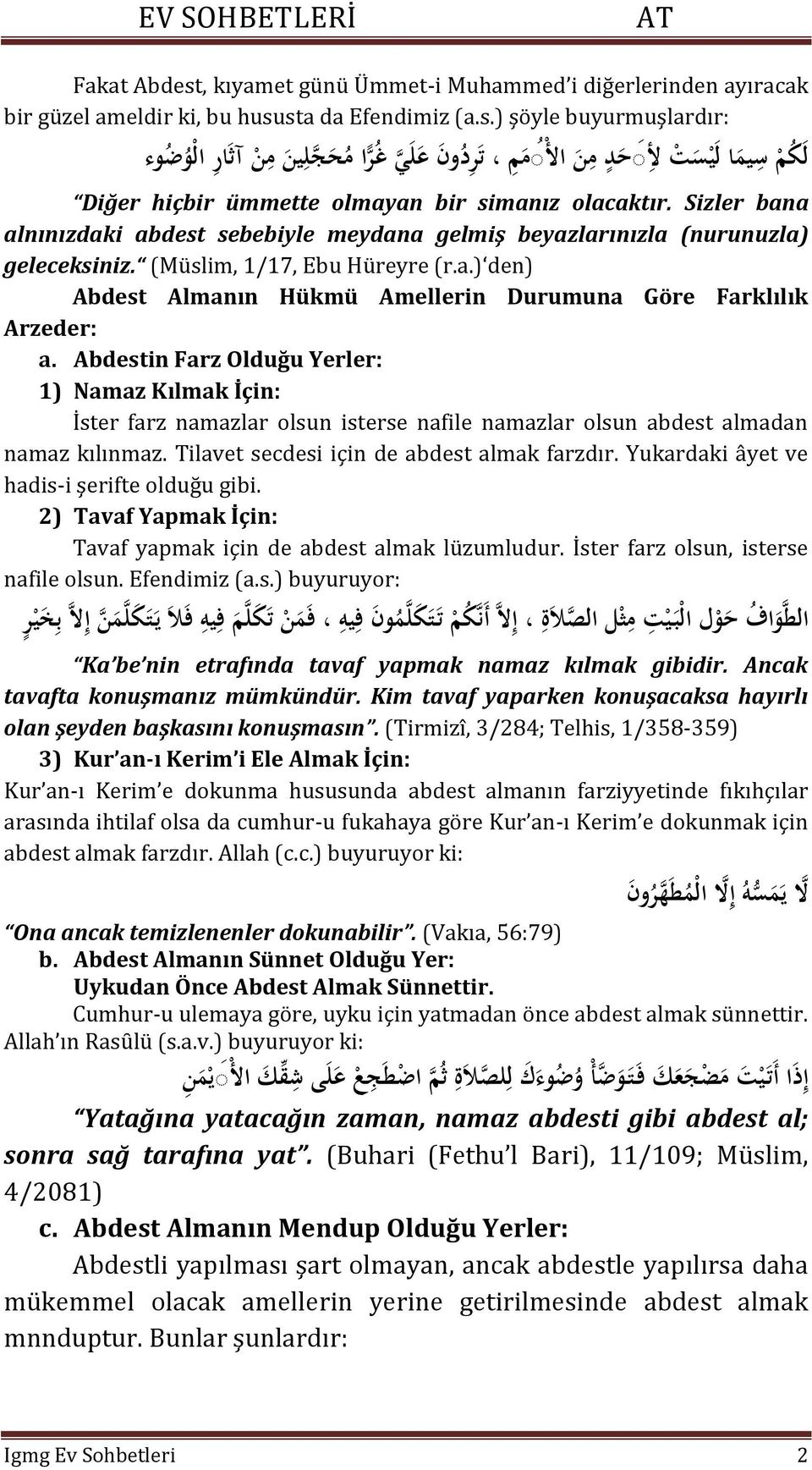 Abdestin Farz Olduğu Yerler: 1) Namaz Kılmak İçin: İster farz namazlar olsun isterse nafile namazlar olsun abdest almadan namaz kılınmaz. Tilavet secdesi için de abdest almak farzdır.