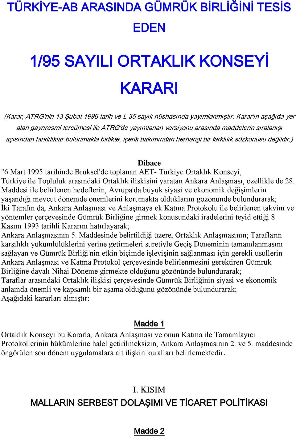 sözkonusu değildir.) Dibace "6 Mart 1995 tarihinde Brüksel'de toplanan AET- Türkiye Ortaklık Konseyi, Türkiye ile Topluluk arasındaki Ortaklık ilişkisini yaratan Ankara Anlaşması, özellikle de 28.