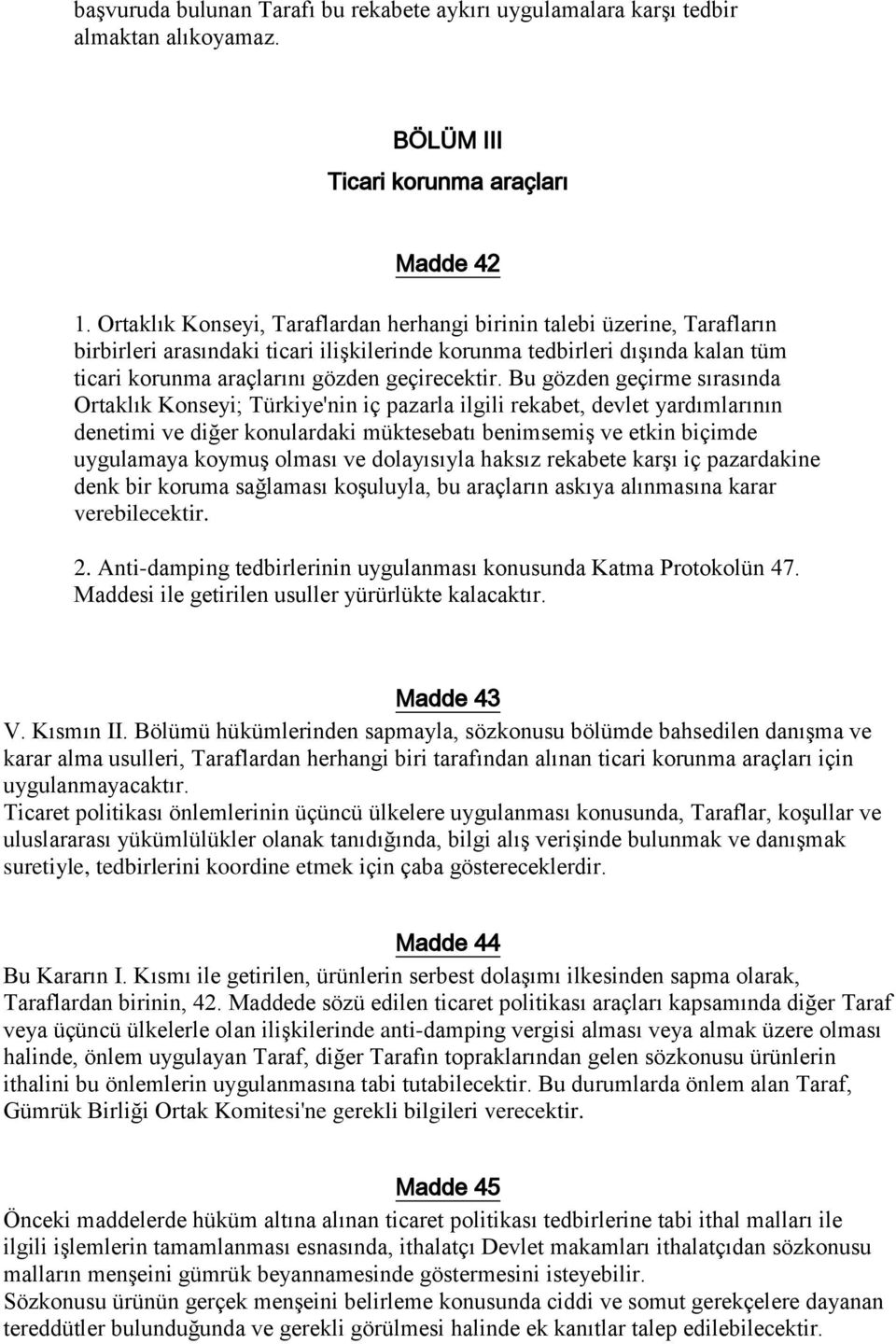 Bu gözden geçirme sırasında Ortaklık Konseyi; Türkiye'nin iç pazarla ilgili rekabet, devlet yardımlarının denetimi ve diğer konulardaki müktesebatı benimsemiş ve etkin biçimde uygulamaya koymuş