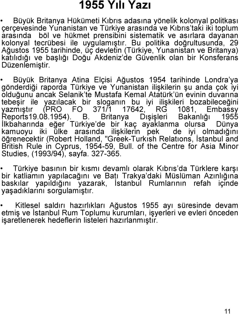 Bu politika doğrultusunda, 29 Ağustos 1955 tarihinde, üç devletin (Türkiye, Yunanistan ve Britanya) katılıdığı ve başlığı Doğu Akdeniz de Güvenlik olan bir Konsferans Düzenlemiştir.