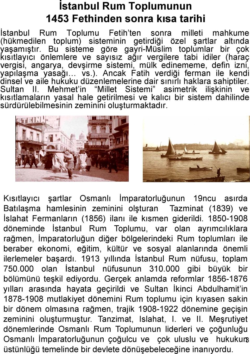 Ancak Fatih verdiği ferman ile kendi dinsel ve aile hukuku düzenlemelerine dair sınırlı haklara sahiptiler. Sultan II.