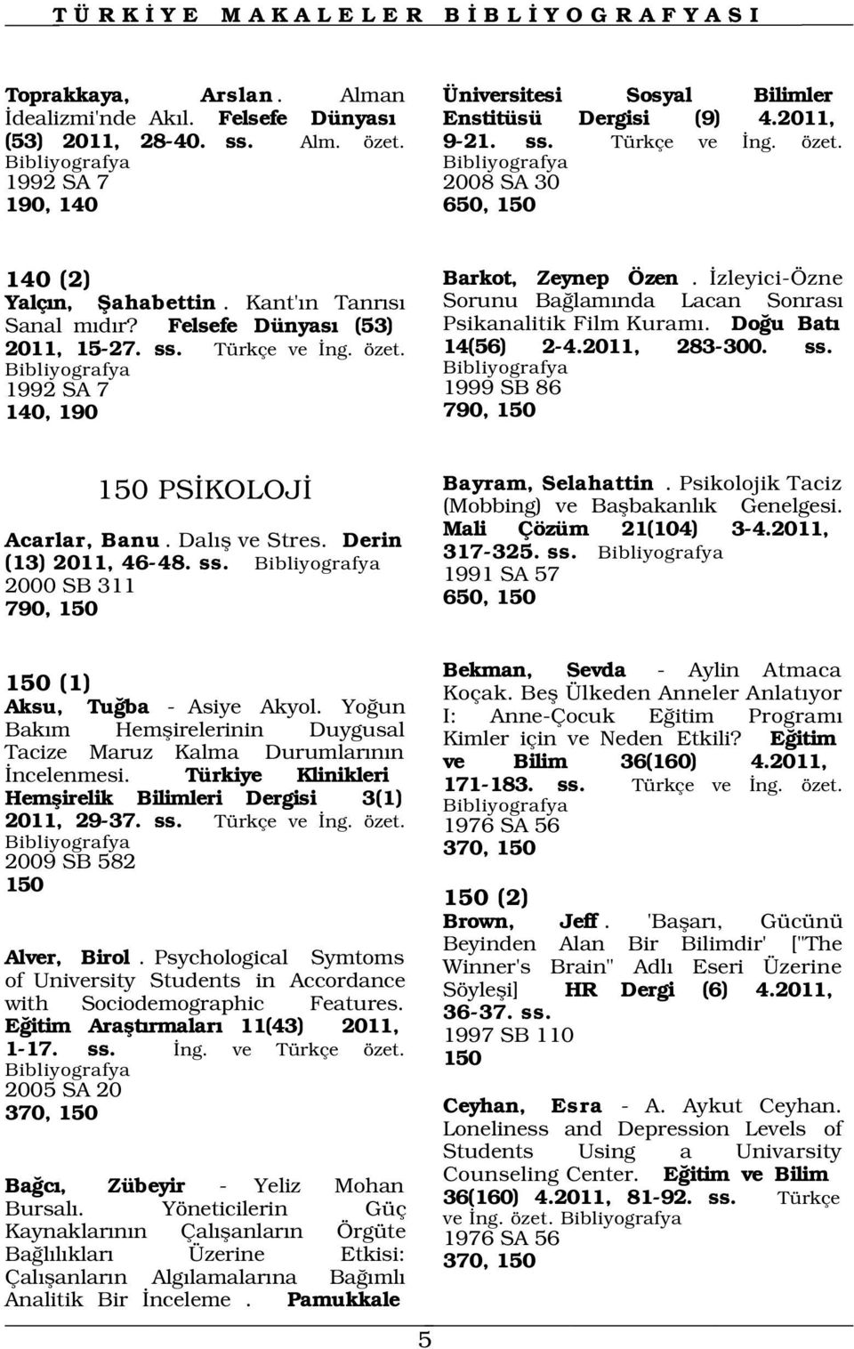 Türkçe ve ng. özet. 14(56) 2-4.2011, 283-300. ss. 1992 SA 7 1999 SB 86 140, 190 790, 150 150 PS KOLOJ Acarlar, Banu. Dal fl ve Stres. Derin (13) 2011, 46-48. ss. 2000 SB 311 790, 150 Bayram, Selahattin.