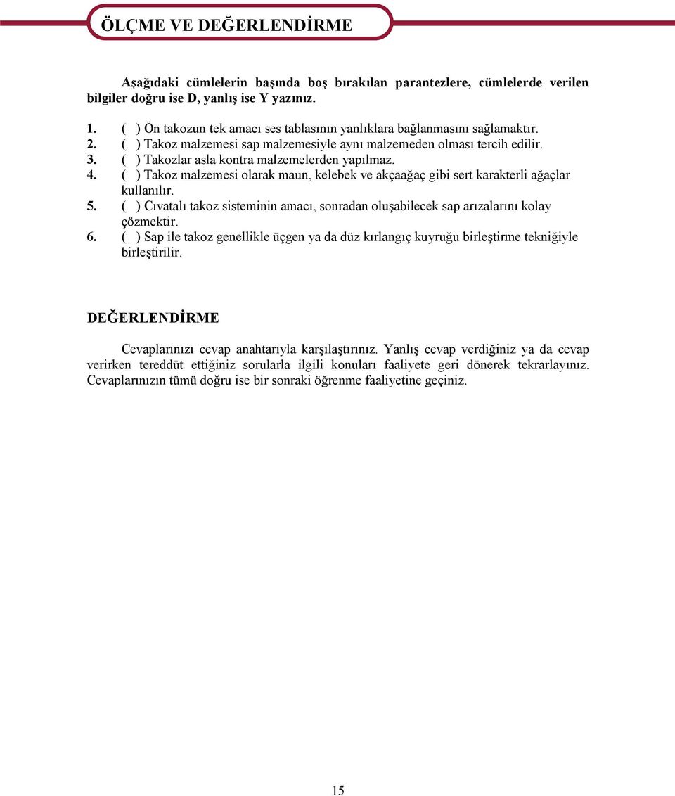 ( ) Takoz malzemesi olarak maun, kelebek ve akçaağaç gibi sert karakterli ağaçlar kullanılır. ( ) Cıvatalı takoz sisteminin amacı, sonradan oluşabilecek sap arızalarını kolay çözmektir.