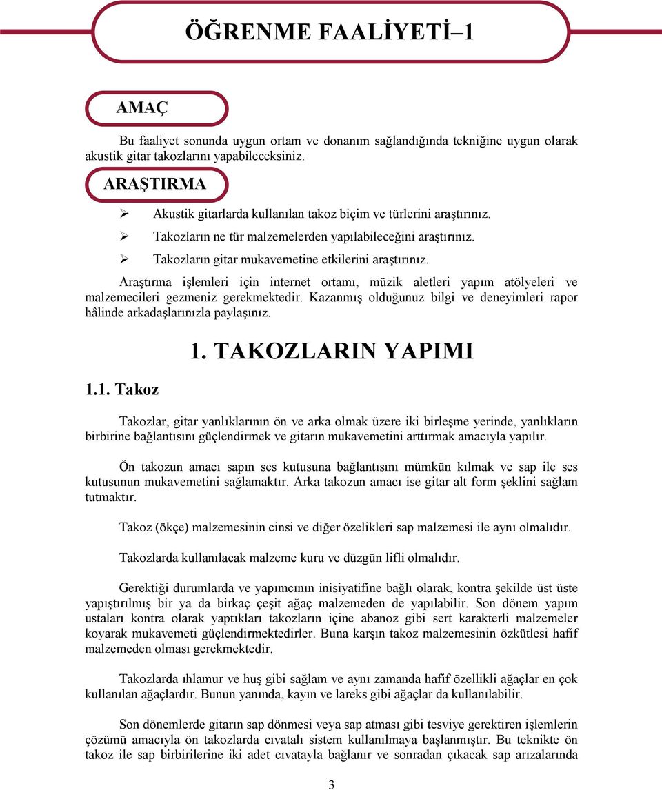 Araştırma işlemleri için internet ortamı, müzik aletleri yapım atölyeleri ve malzemecileri gezmeniz gerekmektedir. Kazanmış olduğunuz bilgi ve deneyimleri rapor hâlinde arkadaşlarınızla paylaşınız. 1.