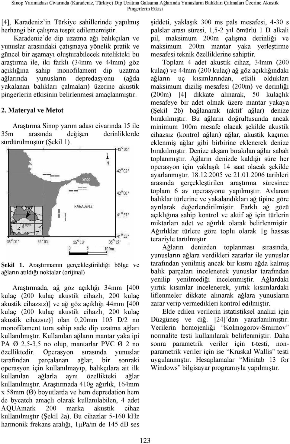 Karadeniz de dip uzatma ağı balıkçıları ve yunuslar arasındaki çatışmaya yönelik pratik ve güncel bir aşamayı oluşturabilecek nitelikteki bu araştırma ile, iki farklı (34mm ve 44mm) göz açıklığına