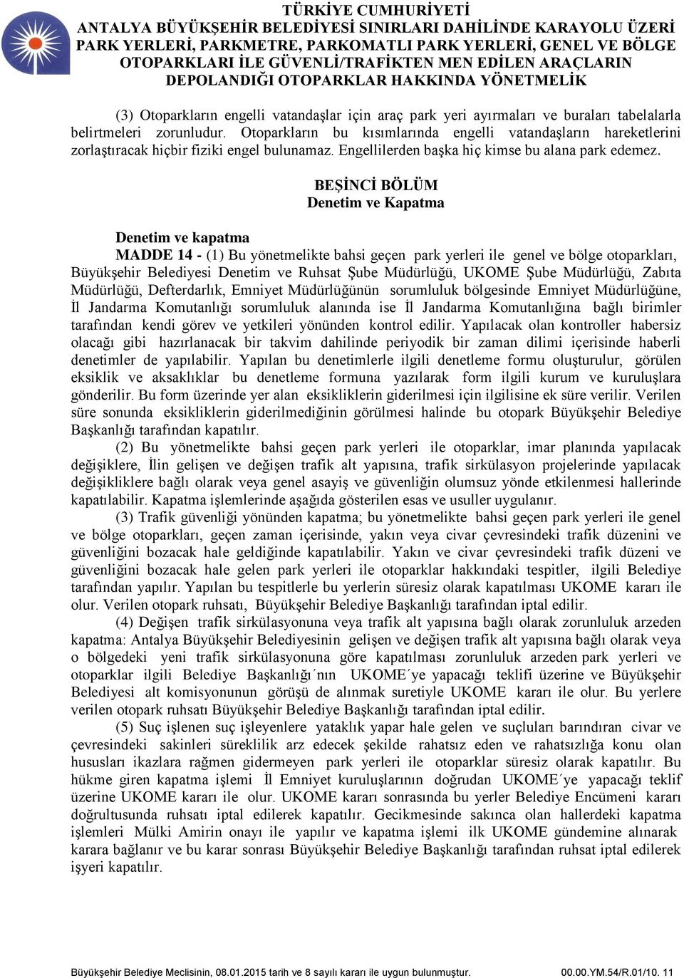 BEŞİNCİ BÖLÜM Denetim ve Kapatma Denetim ve kapatma MADDE 14 - (1) Bu yönetmelikte bahsi geçen park yerleri ile genel ve bölge otoparkları, Büyükşehir Belediyesi Denetim ve Ruhsat Şube Müdürlüğü,