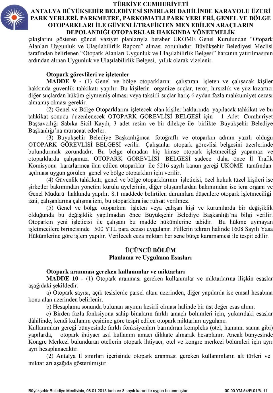 vizelenir. Otopark görevlileri ve işletenler MADDE 9 - (1) Genel ve bölge otoparklarını çalıştıran işleten ve çalışacak kişiler hakkında güvenlik tahkikatı yapılır.