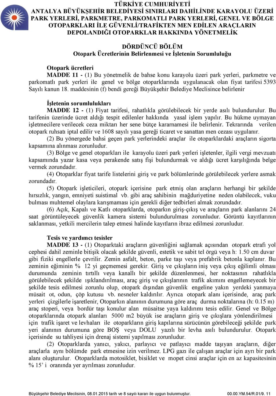 maddesinin (f) bendi gereği Büyükşehir Belediye Meclisince belirlenir İşletenin sorumlulukları MADDE 12 - (1) Fiyat tarifesi, rahatlıkla görülebilecek bir yerde asılı bulundurulur.