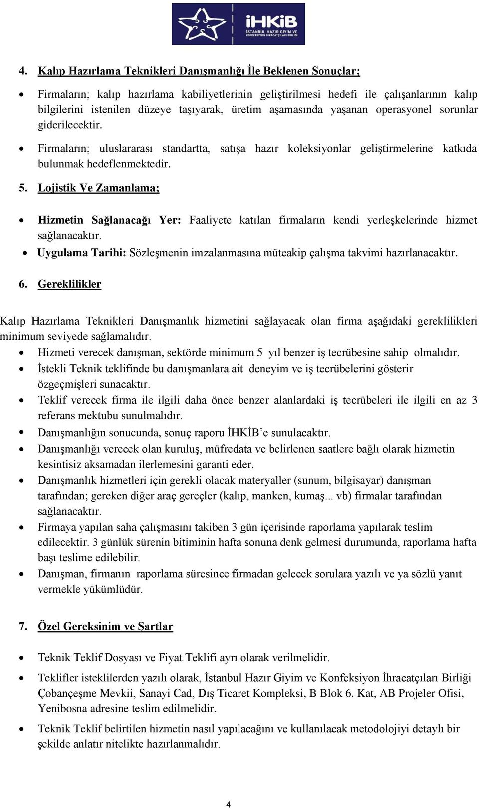 Lojistik Ve Zamanlama; Hizmetin Sağlanacağı Yer: Faaliyete katılan firmaların kendi yerleşkelerinde hizmet sağlanacaktır.