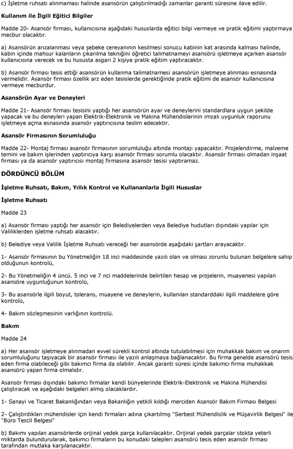 a) Asansörün arızalanması veya şebeke cereyanının kesilmesi sonucu kabinin kat arasında kalması halinde, kabin içinde mahsur kalanların çıkarılma tekniğini öğretici talimatnameyi asansörü işletmeye