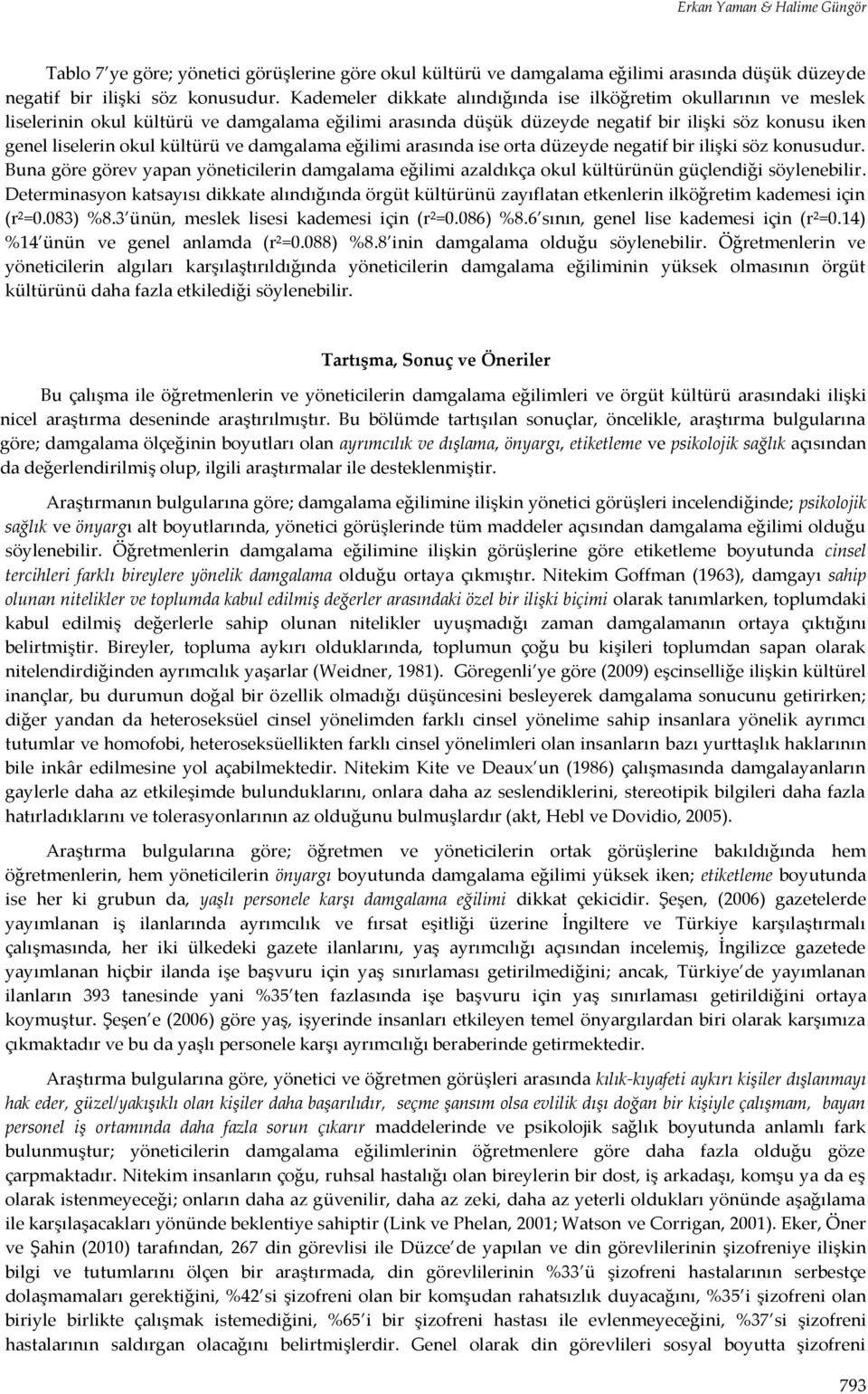 ve damgalama eğilimi arasında ise orta düzeyde negatif bir ilişki söz konusudur. Buna göre görev yapan yöneticilerin damgalama eğilimi azaldıkça okul kültürünün güçlendiği söylenebilir.