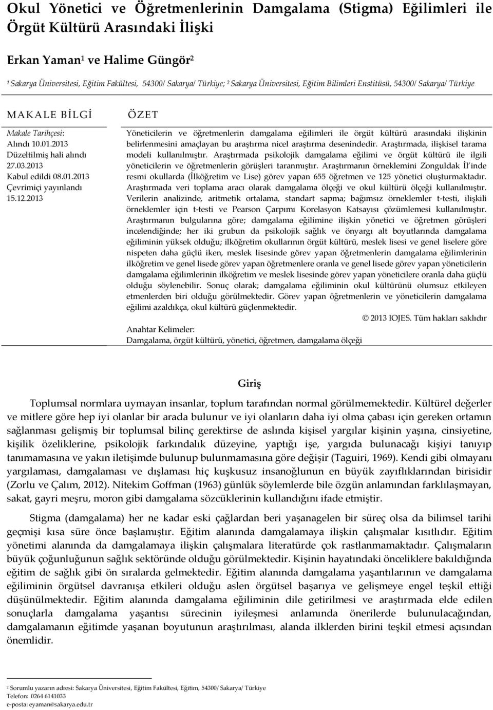 12.2013 ÖZET Yöneticilerin ve öğretmenlerin damgalama eğilimleri ile örgüt kültürü arasındaki ilişkinin belirlenmesini amaçlayan bu araştırma nicel araştırma desenindedir.