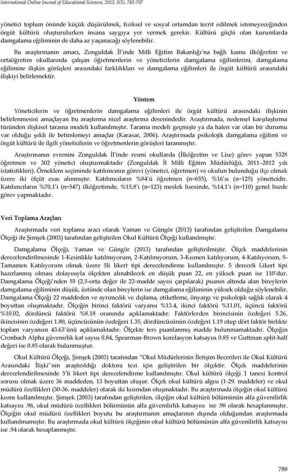 Bu araştırmanın amacı, Zonguldak İl inde Milli Eğitim Bakanlığı na bağlı kamu ilköğretim ve ortaöğretim okullarında çalışan öğretmenlerin ve yöneticilerin damgalama eğilimlerini, damgalama eğilimine