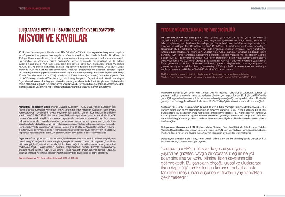 Bu gazeteci ve yazarların büyük çoğunluğu, şiddet eyleminde bulunduğuna ya da eylemi düzenlediğine dair somut kanıt olmaksızın çok sayıda kişiye karşı kullanılan Terörle Mücadele Kanunu (TMK) (lütfen