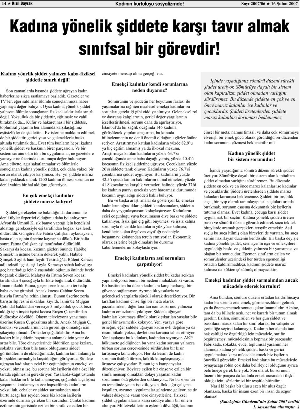 Gazeteler ve TV ler, eğer saldırılar ölümle sonuçlanmışsa haber yapmaya değer buluyor. Oysa kadına yönelik şiddet yalnızca ölümle sonuçlanan fiziksel saldırılarla sınırlı değil.