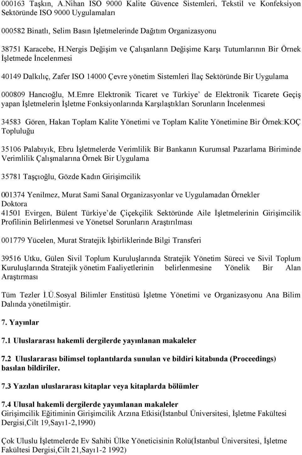 Emre Elektronik Ticaret ve Türkiye de Elektronik Ticarete Geçiş yapan İşletmelerin İşletme Fonksiyonlarında Karşılaştıkları Sorunların İncelenmesi 34583 Gören, Hakan Toplam Kalite Yönetimi ve Toplam