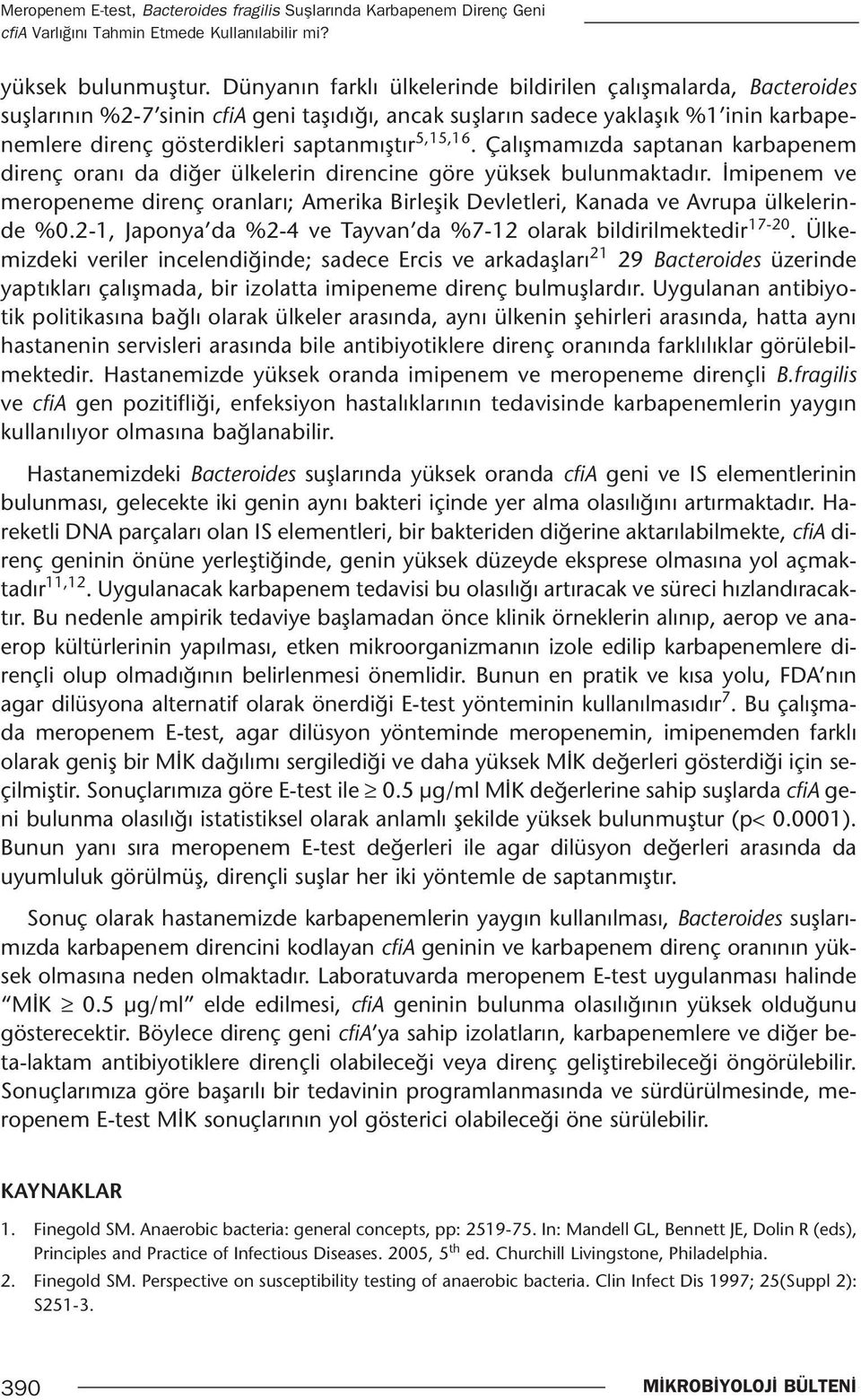 5,15,16. Çalışmamızda saptanan karbapenem direnç oranı da diğer ülkelerin direncine göre yüksek bulunmaktadır.