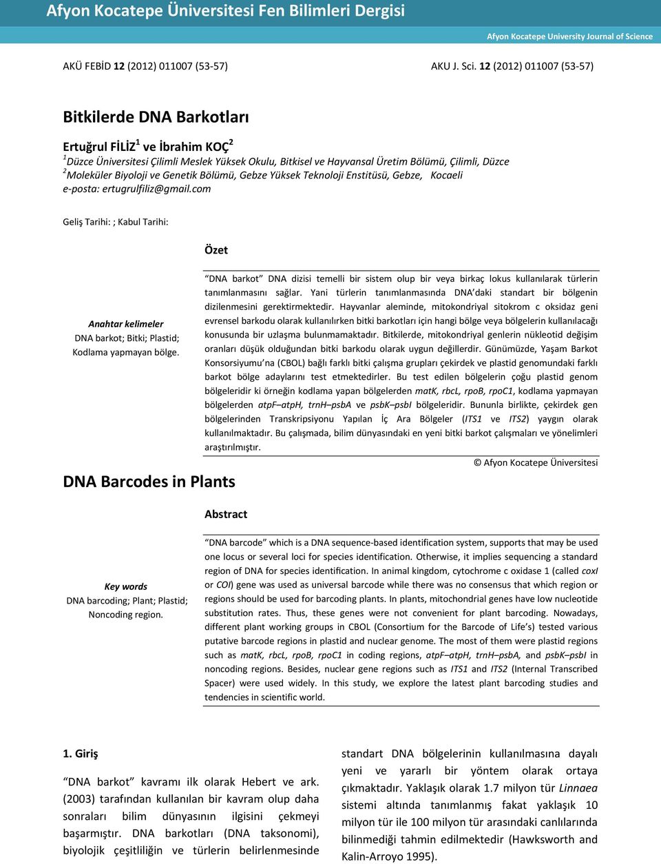 12 (2012) 011007 (53-57) Bitkilerde DNA Barkotları Ertuğrul FİLİZ 1 ve İbrahim KOÇ 2 1 Düzce Üniversitesi Çilimli Meslek Yüksek Okulu, Bitkisel ve Hayvansal Üretim Bölümü, Çilimli, Düzce 2 Moleküler