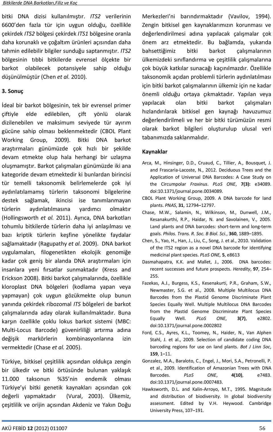 sunduğu saptanmıştır. ITS2 bölgesinin tıbbi bitkilerde evrensel ölçekte bir barkot olabilecek potansiyele sahip olduğu düşünülmüştür (Chen et al. 2010). 3.