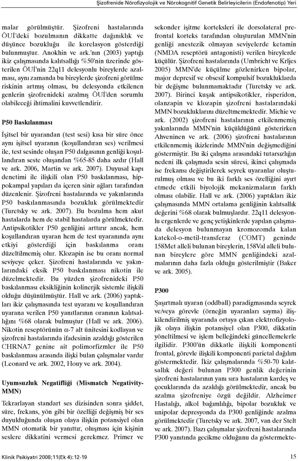 'nýn (2003) yaptýðý ikiz çalýþmasýnda kalýtsallýðý %50'nin üzerinde gösterilen ÖUÝ'nin 22q11 delesyonlu bireylerde azalmasý, ayný zamanda bu bireylerde þizofreni görülme riskinin artmýþ olmasý, bu