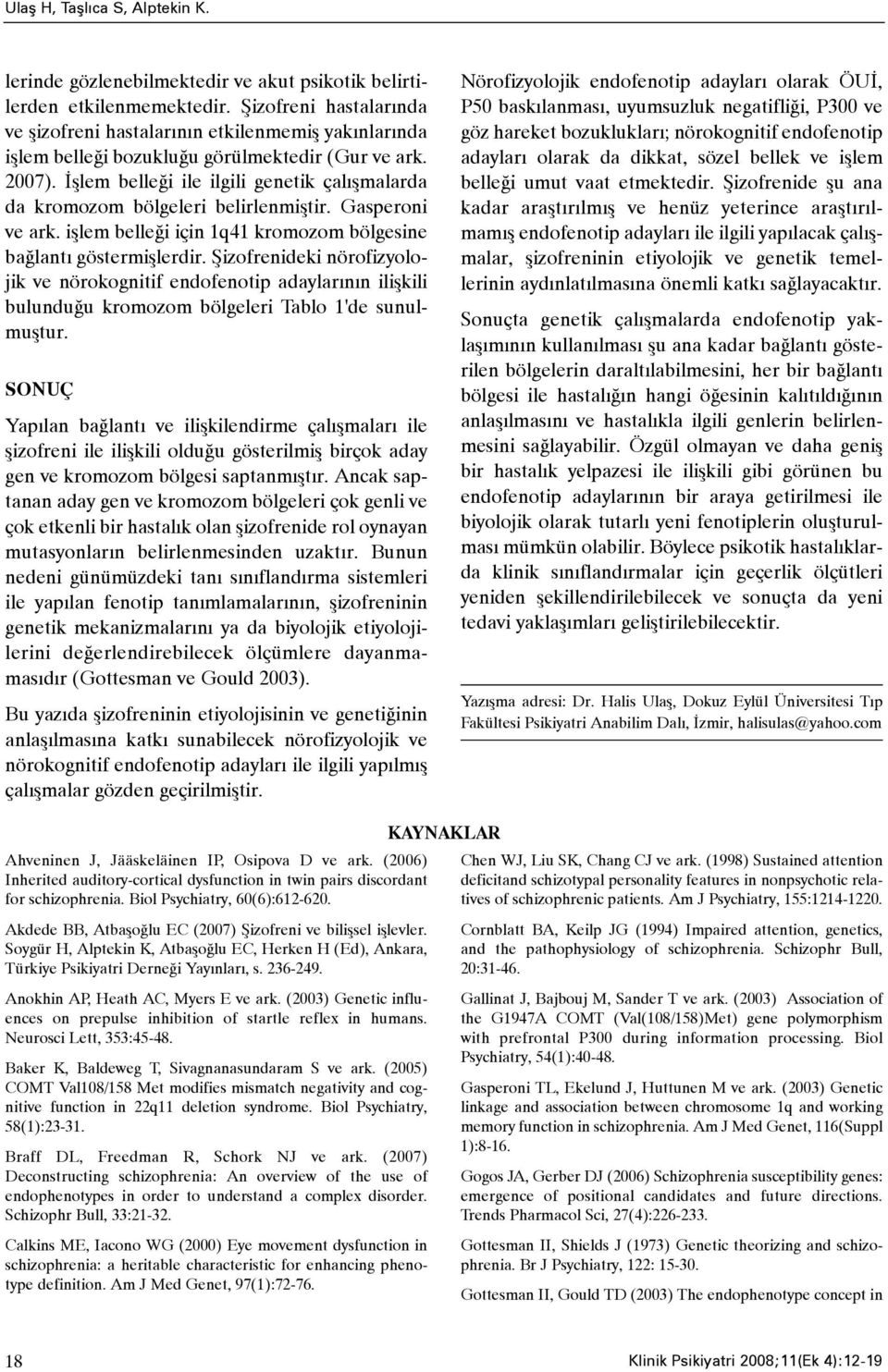 Ýþlem belleði ile ilgili genetik çalýþmalarda da kromozom bölgeleri belirlenmiþtir. Gasperoni ve ark. iþlem belleði için 1q41 kromozom bölgesine baðlantý göstermiþlerdir.