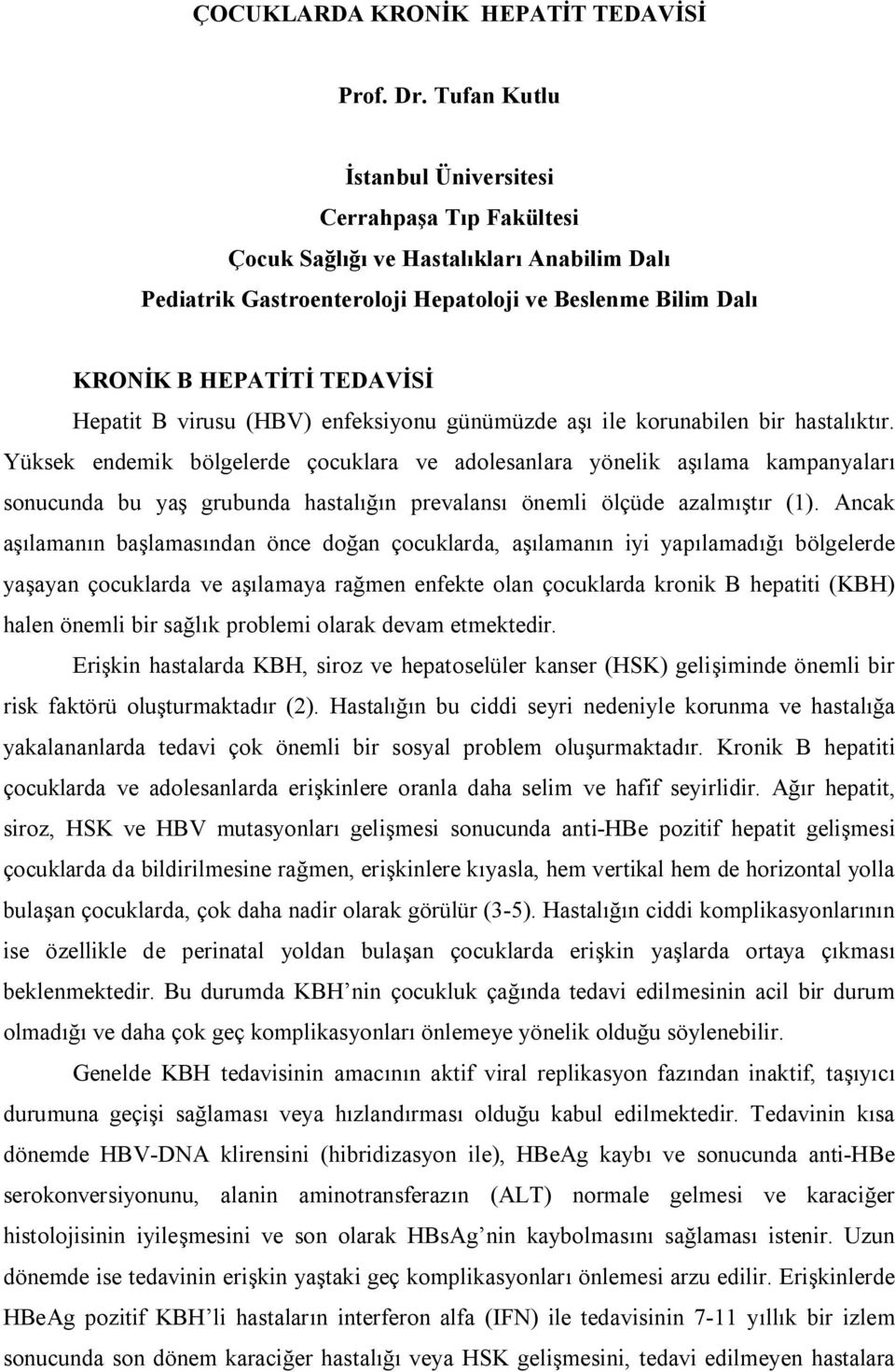 B virusu (HBV) enfeksiyonu günümüzde aşı ile korunabilen bir hastalıktır.